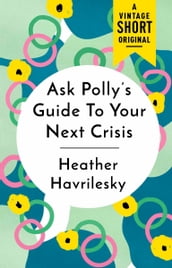 Ask Polly s Guide to Your Next Crisis