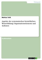 Aspekte der systematischen betrieblichen Weiterbildung. Organisationselemente und -kulturen