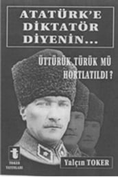 Atatürk e Diktatör Diyenin...