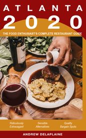 Atlanta: 2020 - The Food Enthusiast s Complete Restaurant Guide