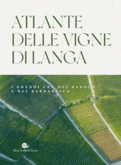 Atlante delle vigne di Langa. I grandi cru del Barolo e Barbaresco