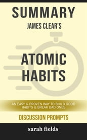 Atomic Habits: An Easy & Proven Way to Build Good Habits & Break Bad Ones by James Clear (Discussion Prompts)