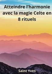 Atteindre l Harmonie avec la Magie Celte en 8 Rituels