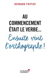 Au commencement était le verbe... Ensuite vint l orthographe !