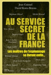 Au service secret de la France. Les maîtres de l espionnage se livrent enfin...