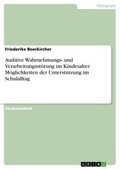 Auditive Wahrnehmungs- und Verarbeitungsstörung im Kindesalter. Möglichkeiten der Unterstützung im Schulalltag