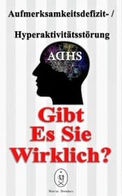 Aufmerksamkeitsdefizit-Hyperaktivitätsstörung. Gibt es sie wirklich?