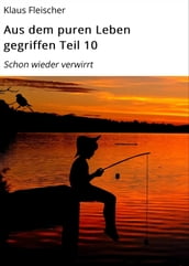 Aus dem puren Leben gegriffen Teil 10