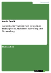 Authentische Texte im Fach Deutsch als Fremdsprache. Merkmale, Bedeutung und Verwendung