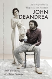 Autobiography of Hyperrealist Sculptor John DeAndrea