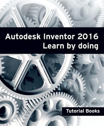 Autodesk Inventor 2016 Learn by doing - Tutorial Books