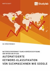 Automatisierte Keyword-Klassifikation von Suchmaschinen wie Google. Nutzerzufriedenheit durch Berücksichtigung der Intention im SEO