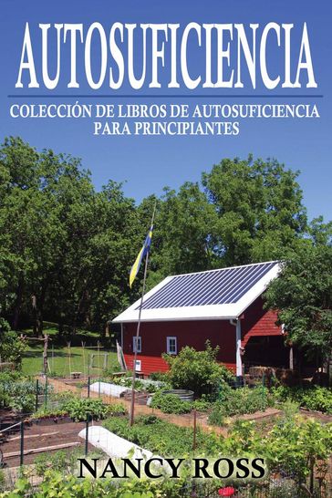 Autosuficiencia: Colección de Libros de Autosuficiencia para Principiantes - Nancy Ross