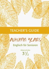 Autumn Years - Englisch für Senioren 3 1/2 - Advanced Plus - Teacher s Guide