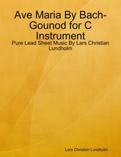 Ave Maria By Bach-Gounod for C Instrument - Pure Lead Sheet Music By Lars Christian Lundholm