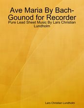 Ave Maria By Bach-Gounod for Recorder - Pure Lead Sheet Music By Lars Christian Lundholm