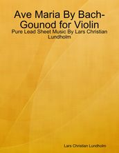 Ave Maria By Bach-Gounod for Violin - Pure Lead Sheet Music By Lars Christian Lundholm