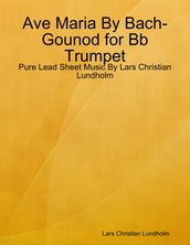 Ave Maria By Bach-Gounod for Bb Trumpet - Pure Lead Sheet Music By Lars Christian Lundholm