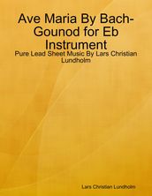 Ave Maria By Bach-Gounod for Eb Instrument - Pure Lead Sheet Music By Lars Christian Lundholm