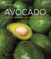 Avocado! Ricette sfiziose per tutti i giorni