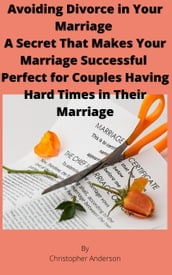 Avoiding Divorce in Your Marriage A Secret That Makes Your Marriage Successful Perfect for Couples Having Hard Times in Their Marriage