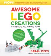 Awesome LEGO Creations with Bricks You Already Have: Oversized & Expanded Edition!