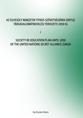 Az Egyesült Nemzetek Titkos Szövetségének (ENTSZ) Társadalomátnevelési Tervezete 2050-ig/Society Re-education Plan until 2050 of The United Nations secret Alliance (UNSA)