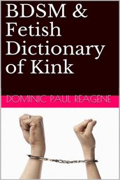 BDSM & Fetish Dictionary Of Kink, 2nd Edition