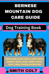 BERNESE MOUNTAIN DOG CARE GUIDE Dog Training Book