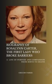 BIOGRAPHY OF ROSALYNN CARTER, THE FIRST LADY WHO BROKE BARRIERS