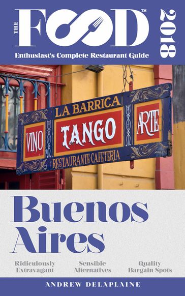 BUENOS AIRES - 2018 - The Food Enthusiast's Complete Restaurant Guide - Andrew Delaplaine