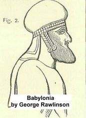 Babylonia, One of the Seven Great Monarchies of the Ancient Eastern World (Illustrated)