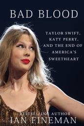 Bad Blood: Taylor Swift, Katy Perry, and the End of America s Sweetheart