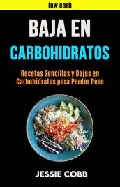 Baja En Carbohidratos: Recetas Sencillas Y Bajas En Carbohidratos Para Perder Peso