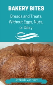 Bakery Bites: Breads and Treats Without Dairy, Eggs, Nuts, Seeds, or Soy