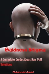 Baldness Stigma (A Complete Guide About Hair Fall Solutions)