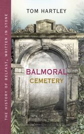 Balmoral Cemetery: The History of Belfast, Written in Stone