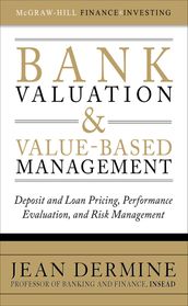 Bank Valuation and Value-Based Management: Deposit and Loan Pricing, Performance Evaluation, and Risk Management