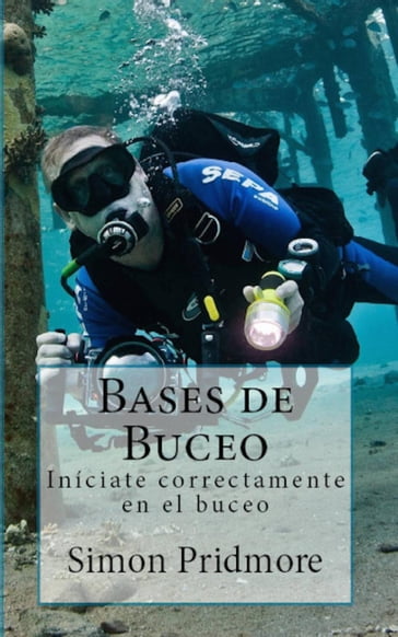 Bases de buceo: Iníciate correctamente en el buceo - Simon Pridmore