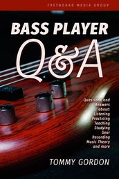 Bass Player Q&A: Questions and Answers about Listening, Practicing, Teaching, Studying, Gear, Recording, Music Theory, and More