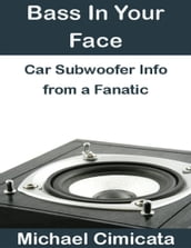 Bass In Your Face: Car Subwoofer Info from a Fanatic