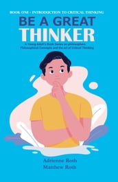 Be a Great Thinker: Book One - Introduction to Critical Thinking