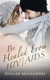 Be Healed From HIV/AIDS