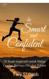 Be Smart and Confident: 35 Kisah Inspiratif untuk Hidup Cerdas, Percaya Diri dan Sukses