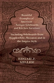 Beautiful Examples of American Antique Sideboards and Kitchen Furniture - Including Sideboards from Hepplewhite, Sheraton and in the Empire Style