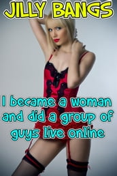 I Became A Woman And Did A Group Of Guys Live Online