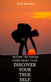 Become the Person You re Meant to Be. Discover Your True Self.