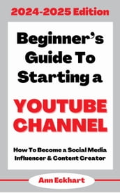 Beginner s Guide To Starting a YouTube Channel 2024-2025 Edition