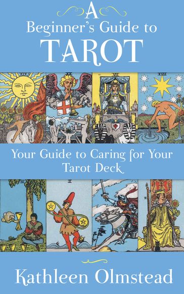 A Beginner's Guide To Tarot: Your Guide To Caring For Your Tarot Deck - Kathleen Olmstead