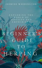 Beginner s Guide to Herping: Exploring the World of Reptiles and Amphibians